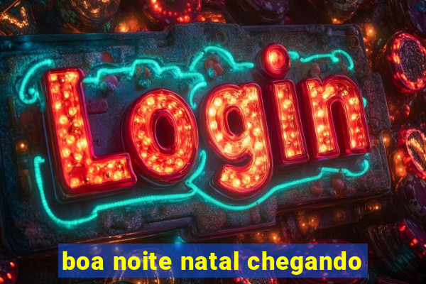 boa noite natal chegando